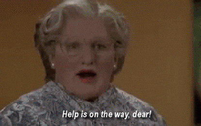 Mrs Doubtfire gif, help is on the way dear!